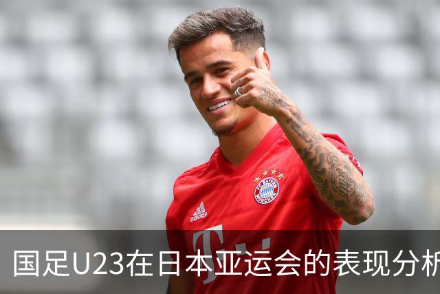 国足U23在日本亚运会的表现分析：防守坚固，进攻乏力的隐忧