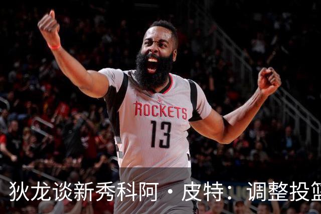 狄龙谈新秀科阿·皮特：调整投篮姿势，助力融入NBA节奏