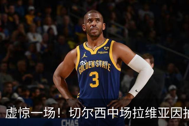 虚惊一场！切尔西中场拉维亚因抽筋退场无大碍
