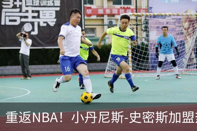 重返NBA！小丹尼斯-史密斯加盟热火，携手字母哥共创辉煌
